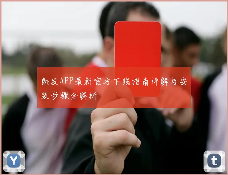 凯发APP最新官方下载指南详解与安装步骤全解析