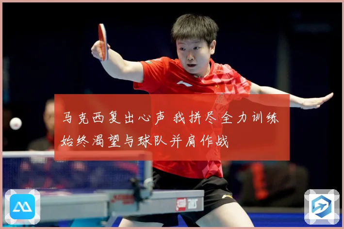 马克西复出心声 我拼尽全力训练 始终渴望与球队并肩作战