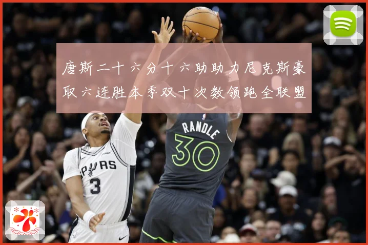 唐斯二十六分十六助助力尼克斯豪取六连胜本季双十次数领跑全联盟赛场复盘