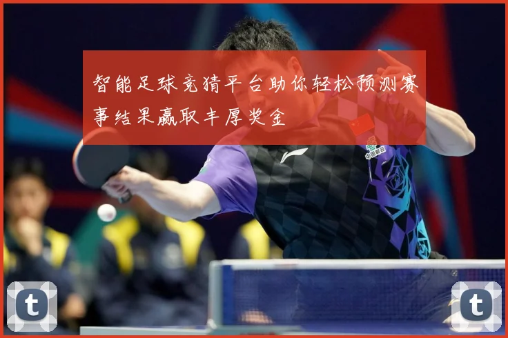 智能足球竞猜平台助你轻松预测赛事结果赢取丰厚奖金