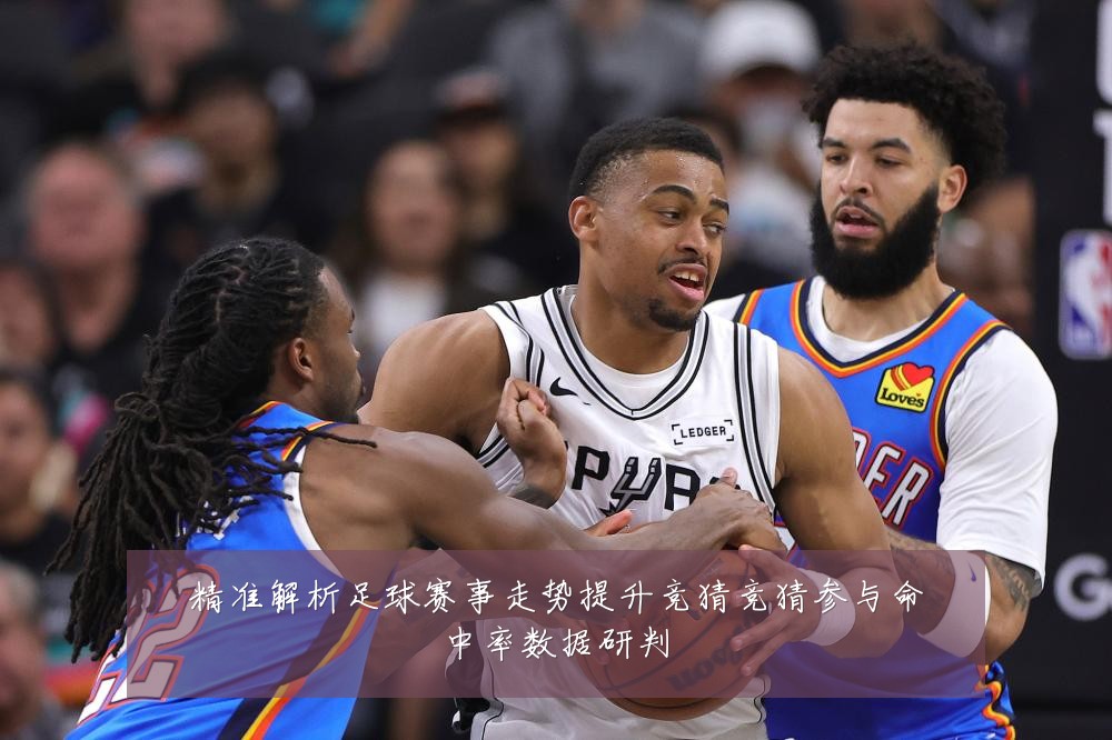 精准解析足球赛事走势提升竞猜竞猜参与命中率数据研判