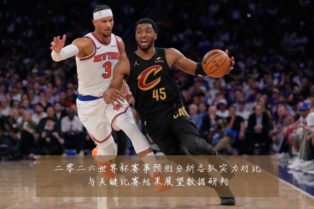 二零二六世界杯赛事预测分析各队实力对比与关键比赛结果展望数据研判